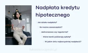 Kobieta analizuje dokumenty, zastanawiając się nad nadpłatą kredytu hipotecznego. Jak działa nadpłata? Ile można zaoszczędzić?
