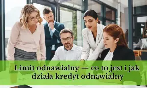 Zespół omawia limit odnawialny, wyjaśniając, czym jest i jak działa kredyt odnawialny.
