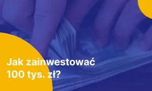 Ręce liczące stos banknotów. Pytanie brzmi: "Jak zainwestować 100 tys. zł?".