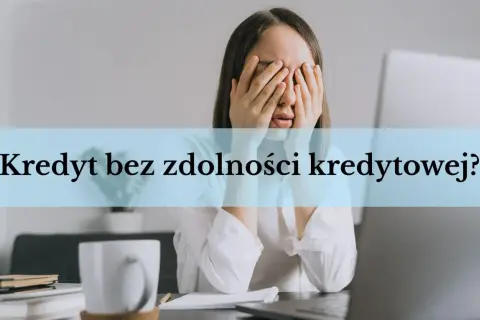 Kobieta zakrywająca twarz dłońmi, tekst "Kredyt bez zdolności kredytowej?".