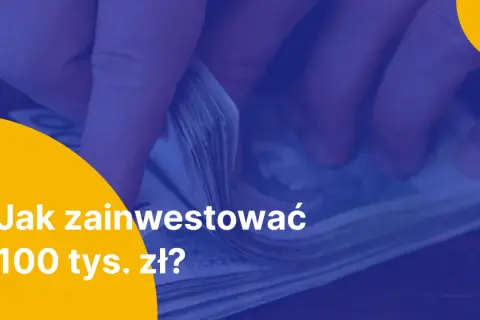 Ręce liczące stos banknotów. Pytanie brzmi: "Jak zainwestować 100 tys. zł?".