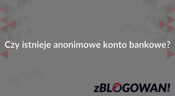 Szare tło z geometrycznym wzorem i wykresem giełdowym. Tekst: "Czy istnieje anonimowe konto bankowe?". Logo "zBLOGOWANI".