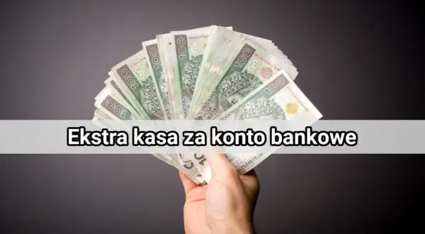 Dłoń trzyma plik banknotów 100 zł. Napis "Ekstra kasa za konto bankowe" sugeruje promocję.