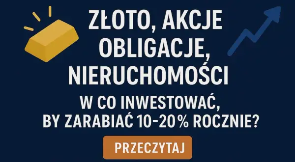Złoto, akcje, obligacje, nieruchomości – w co inwestować krótkoterminowo, by zarobić 10-20% rocznie? Dowiedz się, czytając.