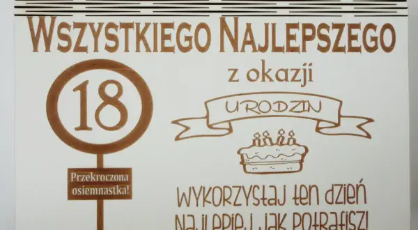 Wszystkiego najlepszego z okazji 18 urodzin! Przekroczona osiemnastka to mój skarb, wykorzystaj ten dzień najlepiej jak potrafisz!
