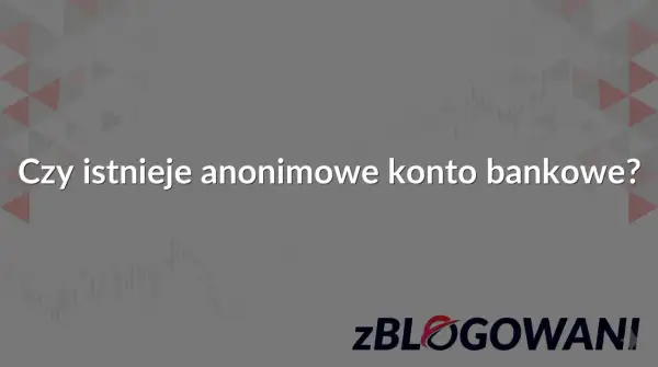 Szare tło z geometrycznym wzorem i wykresem giełdowym. Tekst: "Czy istnieje anonimowe konto bankowe?". Logo "zBLOGOWANI".