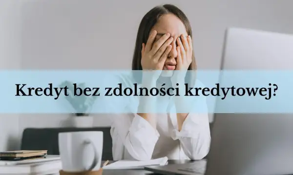 Kobieta zakrywająca twarz dłońmi, tekst "Kredyt bez zdolności kredytowej?".