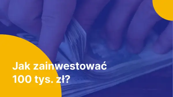 Ręce liczące stos banknotów. Pytanie brzmi: "Jak zainwestować 100 tys. zł?".